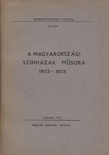 Alpár Ágnes - A magyarországi színházak műsora 1972-1973 (Adattár)- Színháztörténeti füzetek 54. szám