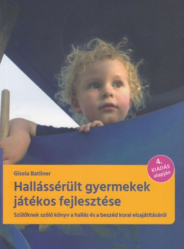 Gisela Batliner - Hallssrlt gyermekek jtkos fejlesztse (Szlknek szl knyv a halls s a beszd korai elsajttsrl)
