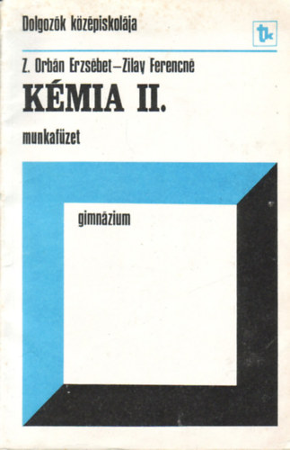 Z. Orbán Erzsébet; Zilay Ferencné - Kémia II. Munkafüzet (Dolgozók középiskolája-Gimnázium)