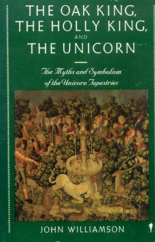 John Williamson - The Oak King, the Holly King and the Unicorn: The Myths and Symbolism of the Unicorn Tapestries