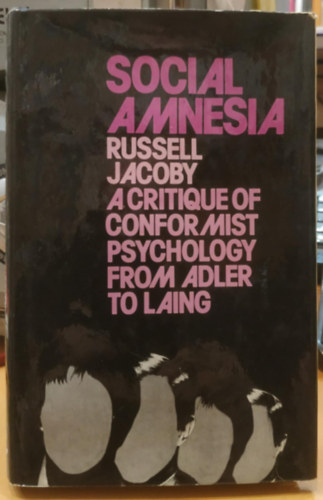 Russell Jacoby - Social Amnesia: A Critique of Conformist Psychology from Adler to Laing (Szocilis amnzia: A konformista pszicholgia kritikja Adlertl Laingig)