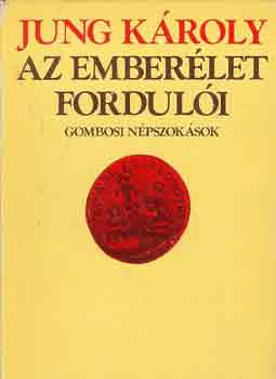Jung Kroly - Az emberlet forduli (gombosi npszoksok)