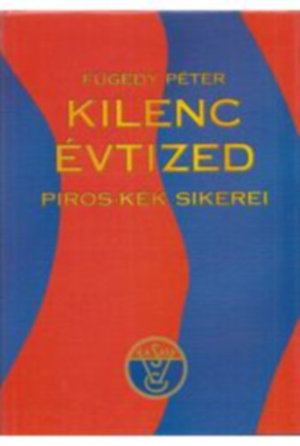 Fgedy Pter - Kilenc vtized piros-kk sikerei ( 1911-2001)