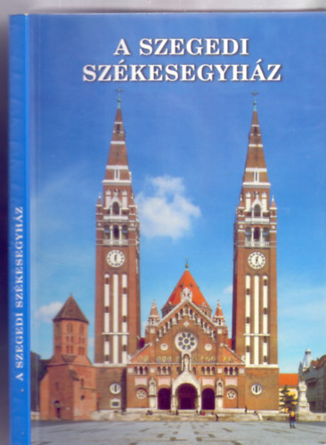 Szerkesztette: Ábrahám István és Zombori István - A szegedi székesegyház (Színes fotókkal)