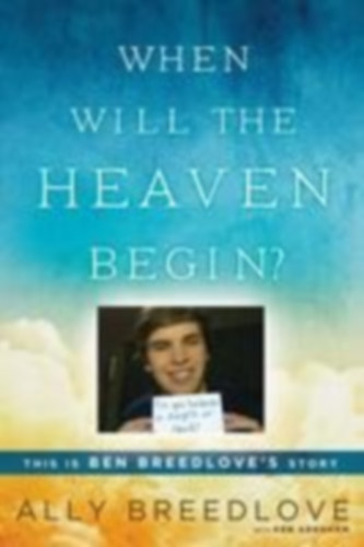 ally breedlove - When Will the Heaven Begin?: This Is Ben Breedlove's Story