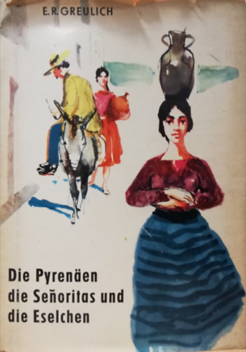 E. R. Greulich - Die Pyrenen die Senoritas und die Eselchen - Spanienfahrt 1930