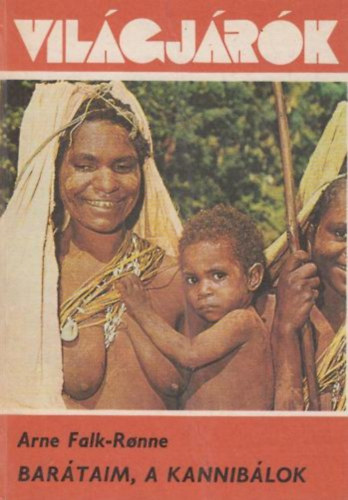 Arne Falk-Ronne - Bar�taim, a kannib�lok. K�korszak a XX. sz�zadban (Vil�gj�r�k 155.)