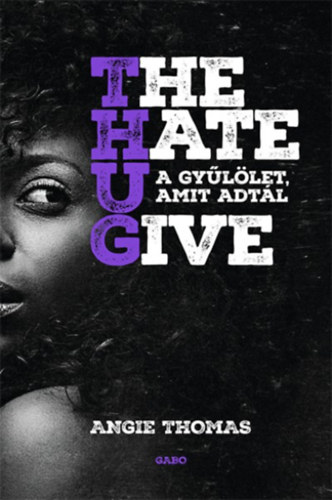 Angie Thomas - The Hate U Give - A gy�l�let, amit adt�l