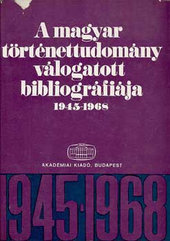 A magyar trtnettudomny vlogatott bibliogrfija 1945-1968