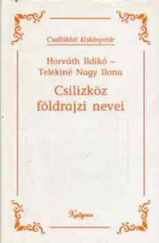 Telekin Nagy Ilona Horvth Ildik - Csilikz fldrajzi nevei (Csallkzi Kisknyvtr)