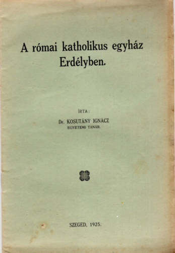 Dr. Kosutny Igncz - A rmai katholikus egyhz Erdlyben
