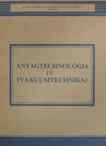 Oldal Endre - Anyagtechnolgia IV. (Vkuumtechnika)