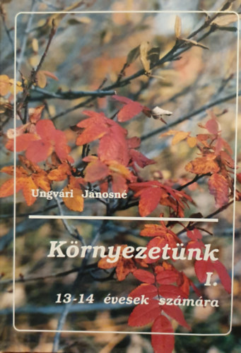 Ungvri Jnosn - Krnyezetnk I. - Termszetismeret 13-14 veseknek 7- 8 o.