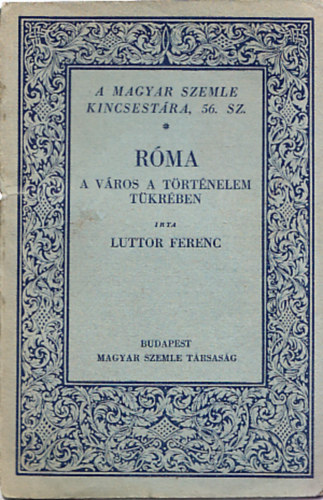 Luttor Ferenc - Rma- A vros a trtnelem tkrben (A Magyar Szemle Kincsestra 56.)