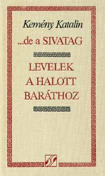 Kemny Katalin - ... de a Sivatag - Levelek a halott barthoz