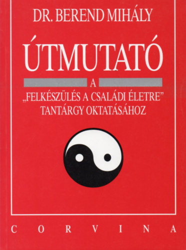 Dr. Berend Mih�ly - �tmutat� a ""Felk�sz�l�s a csal�di �letre"" tant�rgy oktat�s�hoz