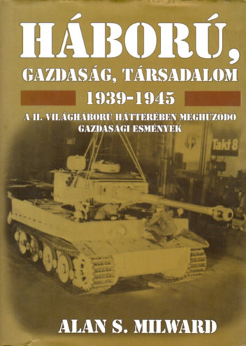 Alan S. Milward - H�bor�, gazdas�g, t�rsadalom 1939-1945