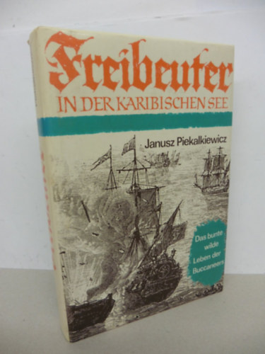 Janusz Pieka�kiewicz - Freibeuter in der karibischen See - das bunte wilde Leben der Buccaneers (Karib-tengeri kal�zok - a kal�zok sz�nes vadvil�ga n�met nyelven)