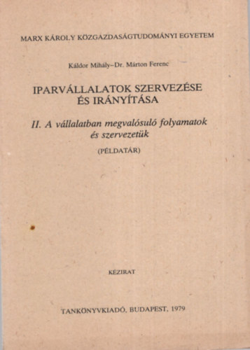 Dr. Mrton Ferenc Kldor Mihly - Iparvllalatok szervezse s irnytsa - II. A vllalatban megvalsul folyamatok s szervezetk ( pldatr ) - Marx Kroly Kzgazdasgtudomnyi Egyetem Budapest, 1979