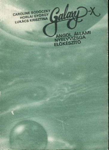 Caroline Bodczky - Horlai Gyrgy - Lukcs Krisztina - Galaxy X - angol llami nyelvvizsga elkszt 1.