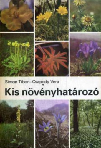 Simon Tibor - Graf.: Dr. Csapody Vera Csapody Vera - Kis nvnyhatroz rendszertani s kolgiai tjkoztatval (Hetedik kiads) - (Kulcsok a csoportokon bell a csaldok s nemzetsgek meghatrozsra; Kulcs a csaldokon bell a fajok meghatrozsra; Egyszikek)