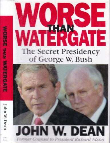 John W. Dean - Worse than Watergate (The secret presidency of George W. Bush)