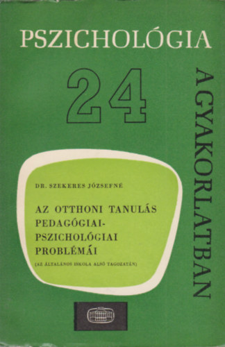 Dr. Szekeres Jzsefn - Az otthoni tanuls pedaggiai-pszicholgiai problmi - Pszicholgia a gyakorlatban 24.