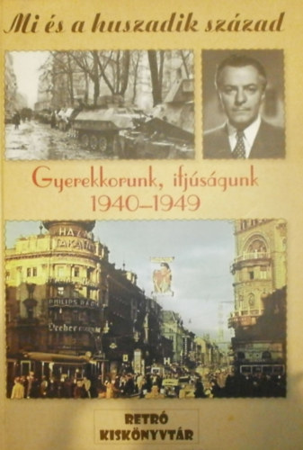 Dr. Raffai Zsuzsa  (szerk.) - Mi s a huszadik szzad - Gyerekkorunk, ifjsgunk 1940-1949