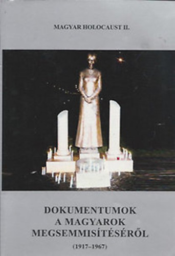 Magyar K�lm�n  (f�szerk.) - Dokumentumok a magyarok megsemmis�t�s�r�l (1917-1967) Magyar Holocaust II.