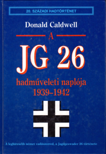 Donald Caldwell - A JG 26 hadműveleti naplója 1939-1942 (20. századi hadtörténet)