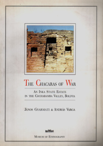 Varga András, Gyarmati János - The Chacaras of War - An Inka state estate in the Cochabamba Valley, Bolivia