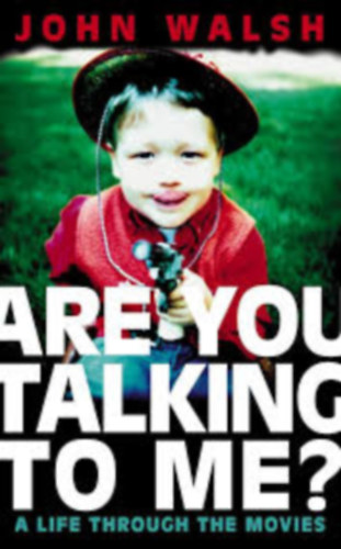 John Walsh - Are You Talking to Me? : A Life Through the Movies