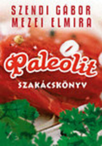 Szendi Gábor; Mezei Elmira - Paleolit szakácskönyv