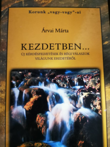 rvai Mrta - Kezdetben.... - j krdsfelvetsek s rgi vlaszok vilgunk eredetrl