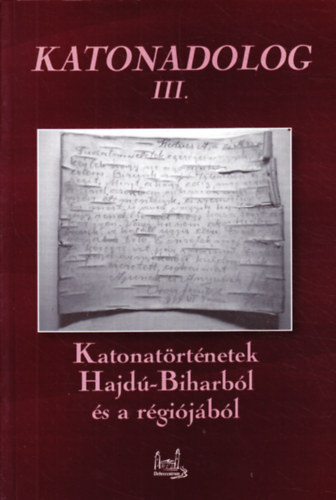 Barna Attila  (szerk.) - Katonadolog III. - Katonatrtnetek Hajd-Biharbl s a rgijbl