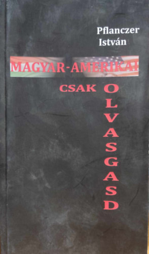 Pflanczer Istv�n - Magyar-Amerikai csak olvasgasd - versek