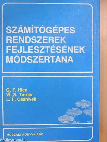 SZERZ G. F. Hice W. S. Turner L. F. Cashwell - Szmtgpes rendszerek fejlesztsnek mdszertana - Nhny fekete-fehr brval illusztrlva. A knyv 1 db kihajthat tblzatot tartalmaz