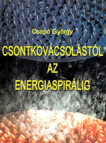 rends Lszl, Prof. Dr. Trk Szilveszter, Graf. s fot.: Niksz Gyula Csap Gyrgy - Csontkovcsolstl az energiaspirlig (Sajt kppel)  - Lakmuszpapr mellklettel.