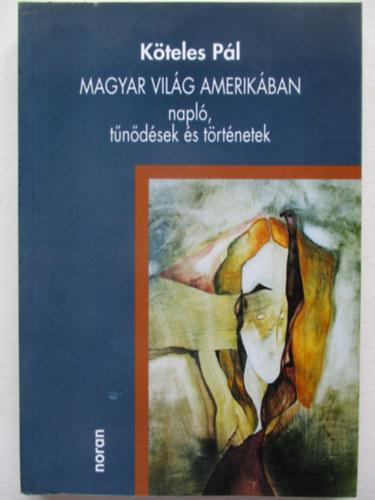 Köteles Pál - Magyar világ Amerikában (napló, tűnődések és történetek)