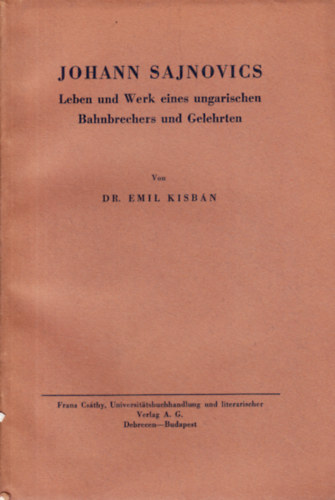 Dr. Emil Kisbán - Jogann Sajnovics - Leben und Werk eines ungarischen Bahnbrechers und Gelehrten