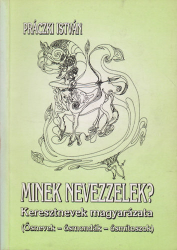 Prczki Istvn - Minek nevezzelek? - Keresztnevek magyarzata (snevek - smondk - smtoszok)