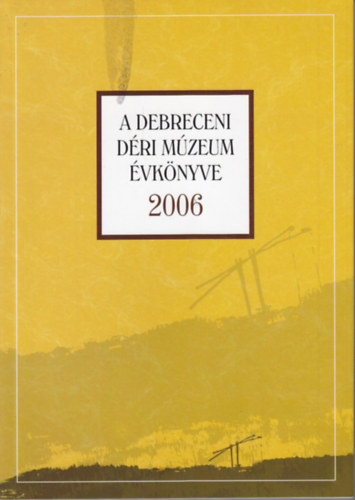 Magyari M�rta  (szerk.) - A debreceni D�ri M�zeum �vk�nyve 2006.