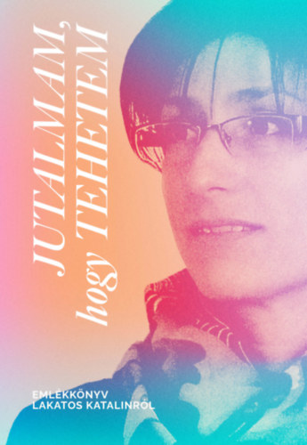 Moln�r Kinga - Jutalmam, hogy tehetem. Eml�kk�nyv Lakatos Katalinr�l.