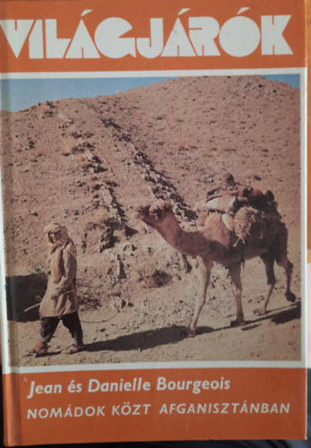 Jean És Danielle Bourgeois - Nomádok közt Afganisztánban (Világjárók 142.)