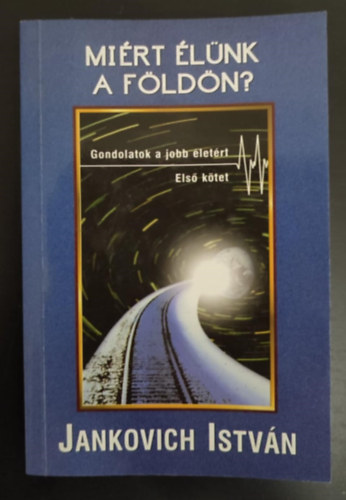 T�th Zolt�n  Jankovich Istv�n (ford.) - Mi�rt �l�nk a F�ld�n? - Gondolatok a jobb �let�rt / Els� k�tet