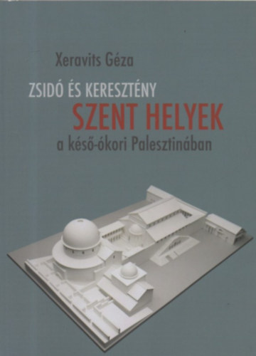 Xeravits G�za - Zsid� �s kereszt�ny szent helyek a k�s�-�kori Palesztin�ban