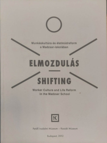 Katarina evi , Borgos Anna, Konok Pter Csatls Judit (graf.) - Elmozduls - Shifting (Munkakultra s letmdreform a Madzsar-iskolban - Worker Culture and Life Reform in the Madzsar School