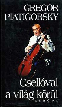 Gregor Piatigorsky - Csell�val a vil�g k�r�l