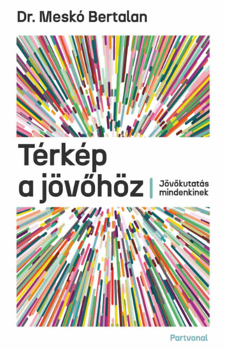 Dr. Meskó Bertalan - Térkép a jövőhöz