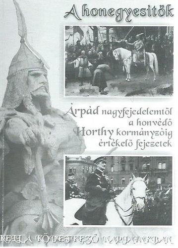 K. Horv�th Andr�s M�ty�s  (szerk.) - A honegyes�t�k - �rp�d nagyfejedelemt�l a honv�d� Horthy korm�nyz�ig �rt�kel� fejezetek